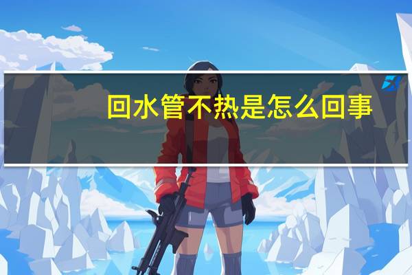 回水管不热是怎么回事