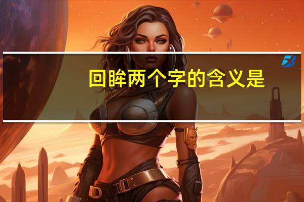 回眸两个字的含义是