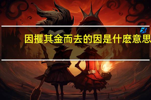因攫其金而去的因是什麽意思