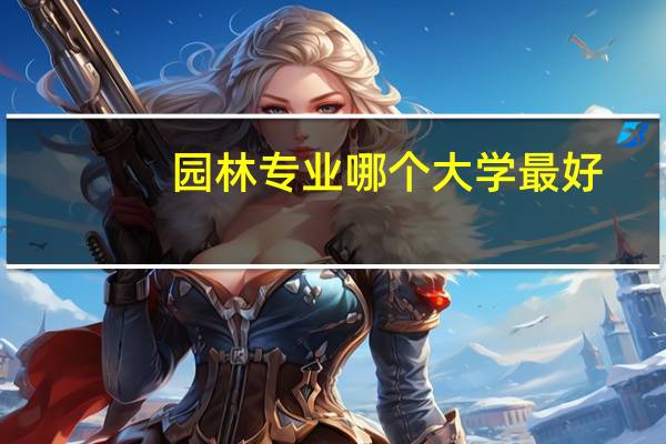 园林专业哪个大学最好