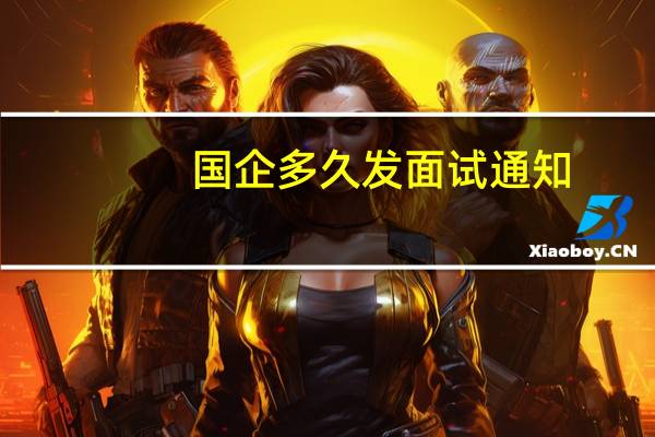国企多久发面试通知