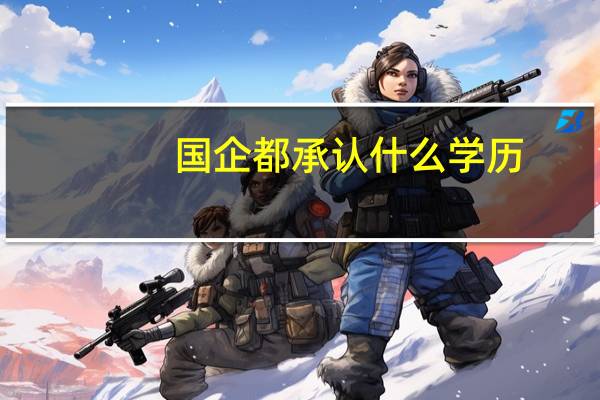 国企都承认什么学历