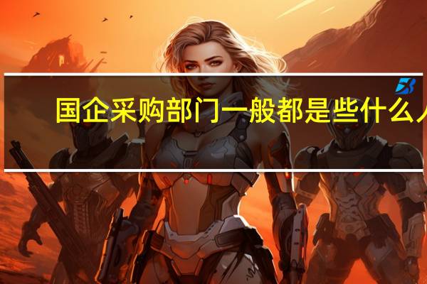 国企采购部门一般都是些什么人