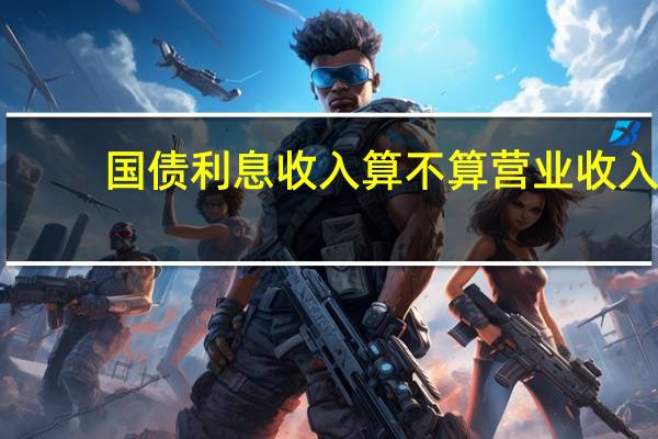 国债利息收入算不算营业收入