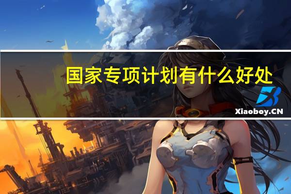 国家专项计划有什么好处