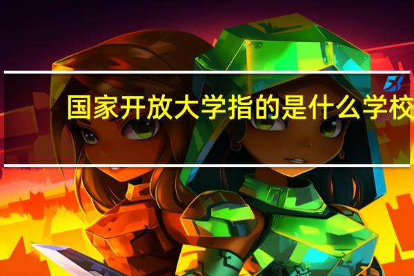 国家开放大学指的是什么学校