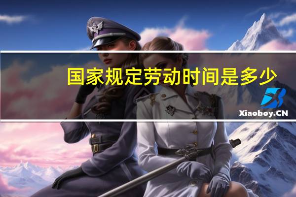 国家规定劳动时间是多少