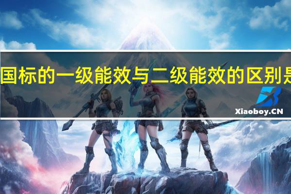 国标的一级能效与二级能效的区别是什么