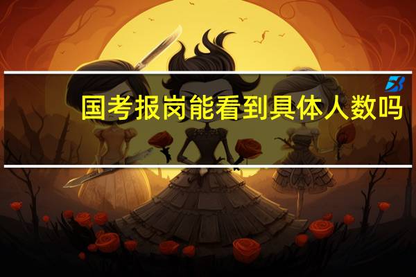 国考报岗能看到具体人数吗