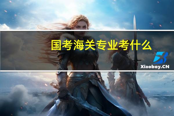 国考海关专业考什么