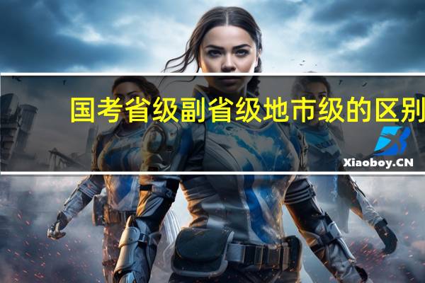 国考省级副省级地市级的区别
