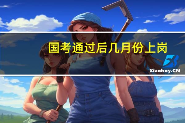 国考通过后几月份上岗