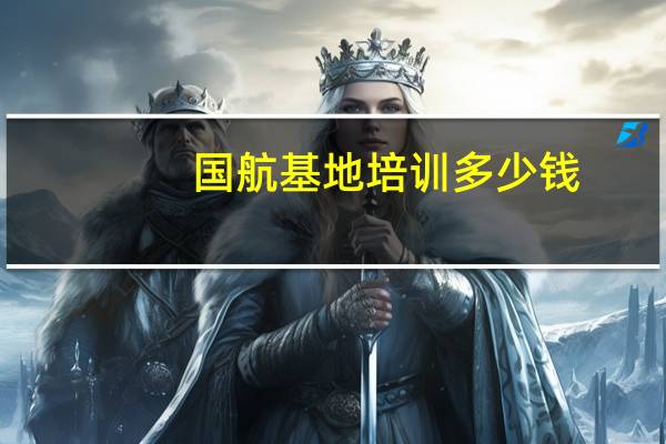 国航基地培训多少钱
