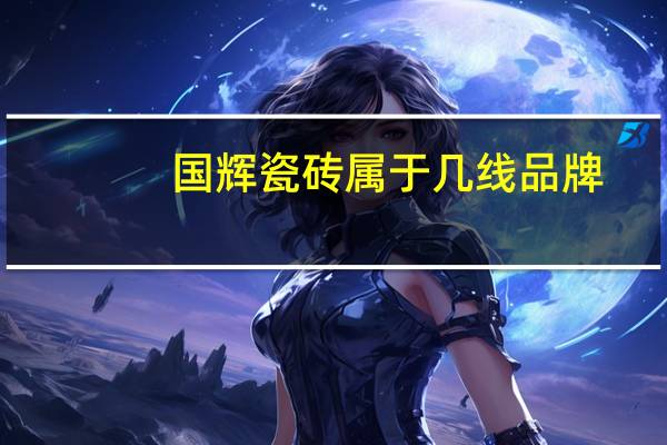 国辉瓷砖属于几线品牌