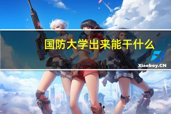 国防大学出来能干什么