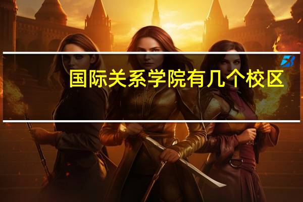 国际关系学院有几个校区