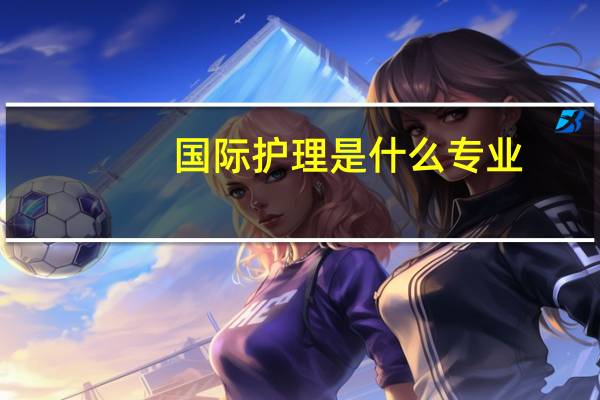 国际护理是什么专业
