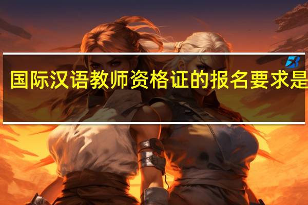 国际汉语教师资格证的报名要求是什么