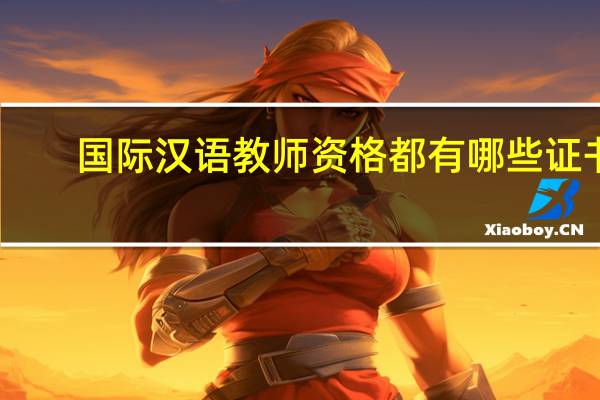 国际汉语教师资格都有哪些证书