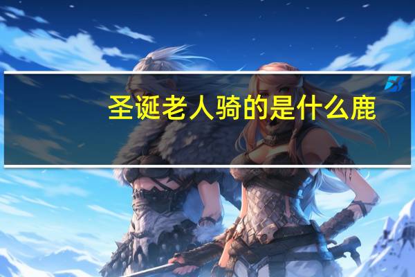 圣诞老人骑的是什么鹿