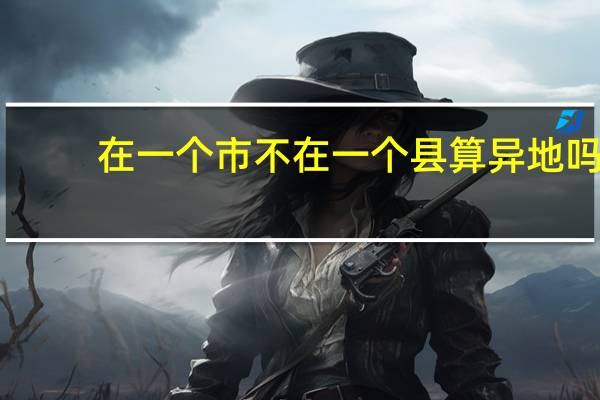 在一个市不在一个县算异地吗