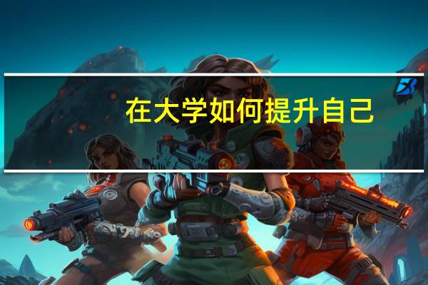 在大学 如何提升自己