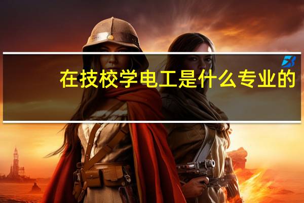 在技校学电工是什么专业的