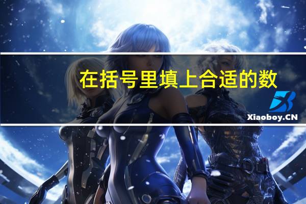 在括号里填上合适的数