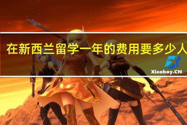 在新西兰留学一年的费用要多少人民币