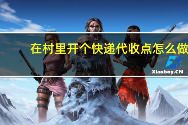 在村里开个快递代收点怎么做