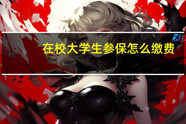 在校大学生参保怎么缴费