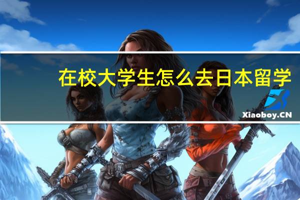 在校大学生怎么去日本留学