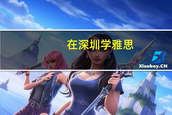 在深圳学雅思,哪里比较好