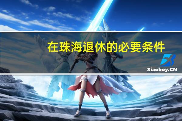 在珠海退休的必要条件