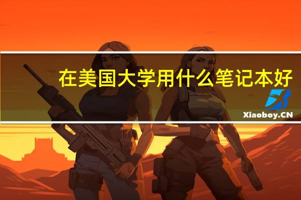 在美国大学用什么笔记本好