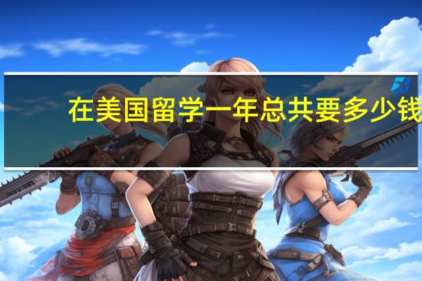 在美国留学一年总共要多少钱