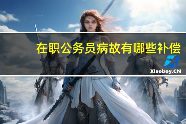 在职公务员病故有哪些补偿