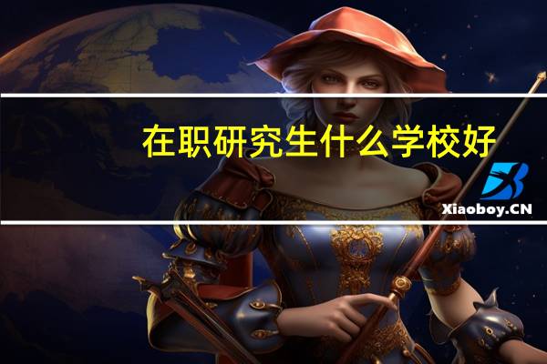 在职研究生什么学校好