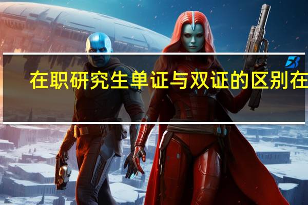 在职研究生单证与双证的区别在哪?