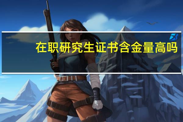 在职研究生证书含金量高吗