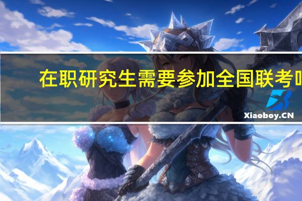 在职研究生需要参加全国联考吗