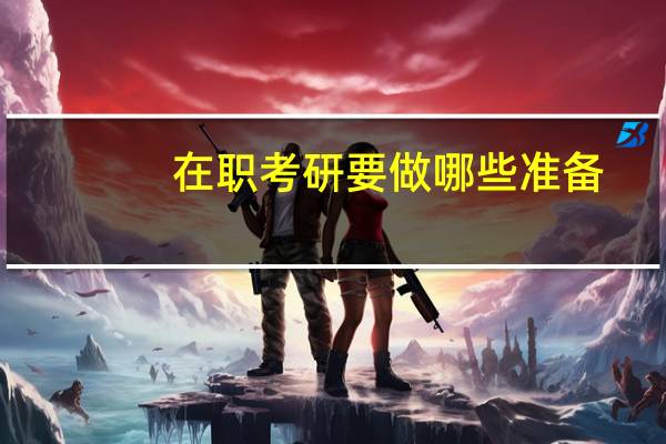 在职考研要做哪些准备