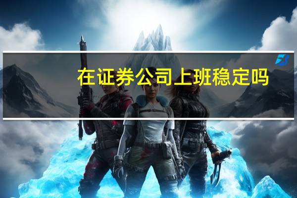 在证券公司上班稳定吗