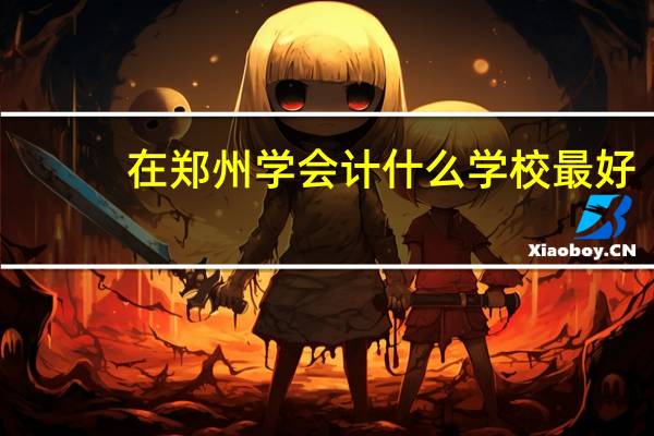 在郑州学会计什么学校最好