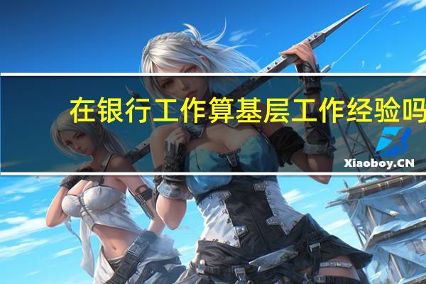 在银行工作算基层工作经验吗