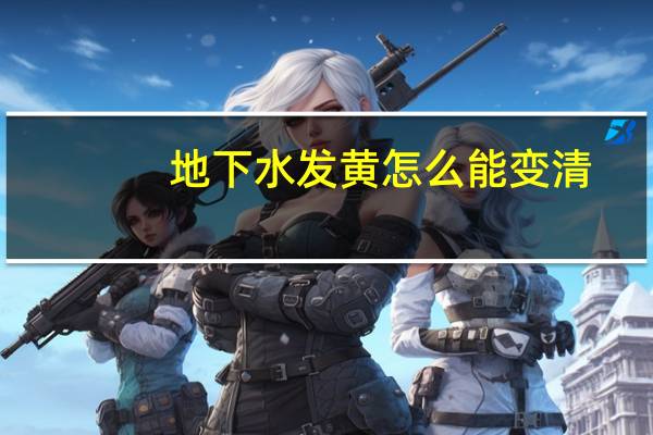 地下水发黄怎么能变清