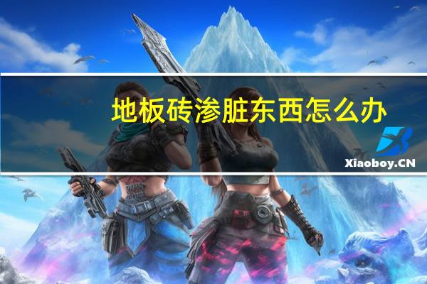 地板砖渗脏东西怎么办