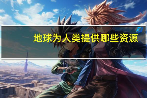 地球为人类提供哪些资源？