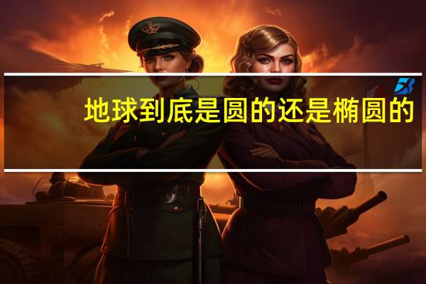 地球到底是圆的还是椭圆的