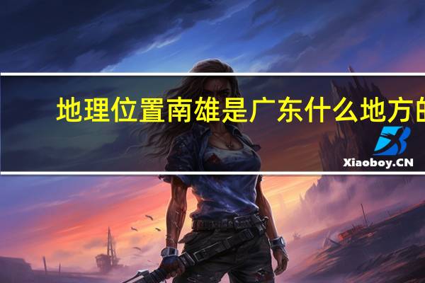 地理位置南雄是广东什么地方的